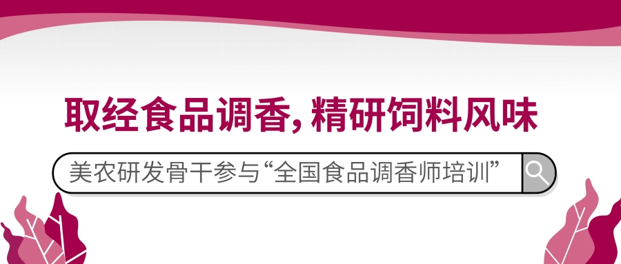 取经食品调香，精研饲料风味｜9091美高梅官方网站研发骨干参与“全国食品调香师培训”